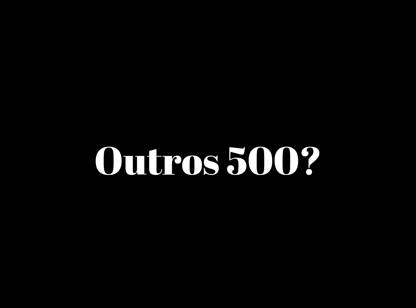 Outros 500?