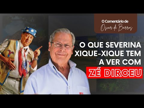 O comentário de Oscar de Barros - O que Severina Xique -Xique tem a ver com Zé Dirceu.
