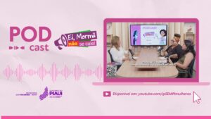 Secretaria das Mulheres lança podcast “Ei, Mermã, Não Se Cale” em alusão aos 19 anos da Lei Maria da Penha