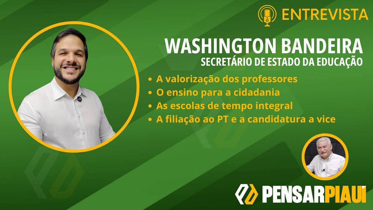 Educação no Piauí: Washington Bandeira fala sobre avanços, desafios e futuro político